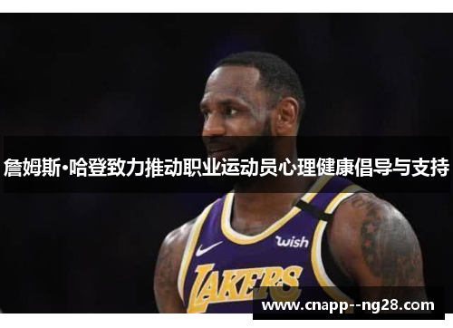 詹姆斯·哈登致力推动职业运动员心理健康倡导与支持 詹姆斯·哈登致力推动职业运动员心理健康倡导与支持
