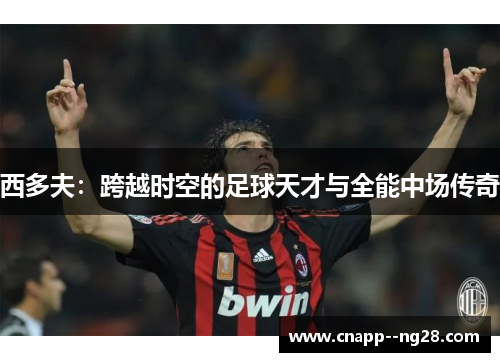 西多夫：跨越时空的足球天才与全能中场传奇
