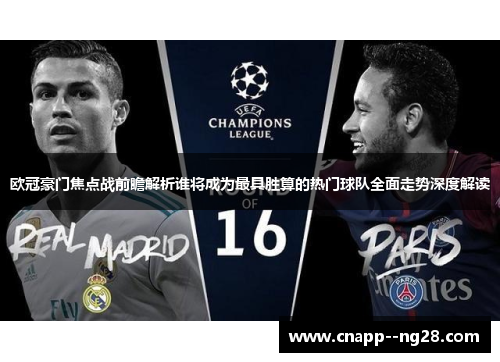 欧冠豪门焦点战前瞻解析谁将成为最具胜算的热门球队全面走势深度解读 欧冠豪门焦点战前瞻解析谁将成为最具胜算的热门球队全面走势深度解读