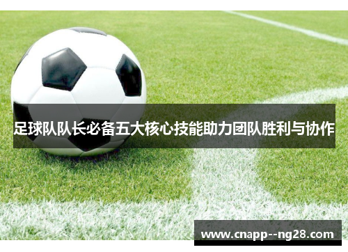 足球队队长必备五大核心技能助力团队胜利与协作