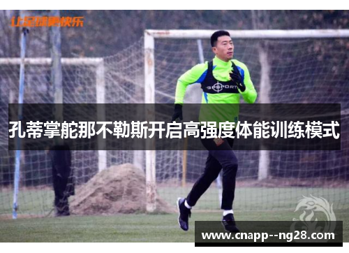 孔蒂掌舵那不勒斯开启高强度体能训练模式