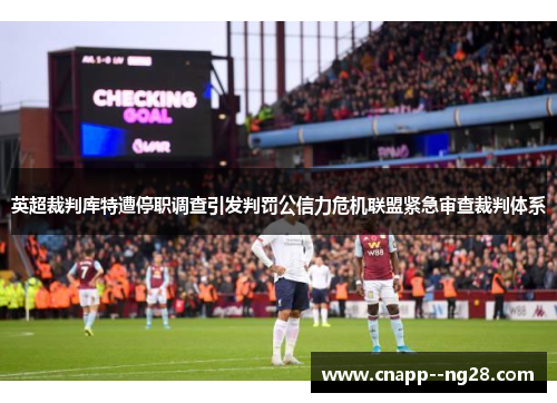 英超裁判库特遭停职调查引发判罚公信力危机联盟紧急审查裁判体系